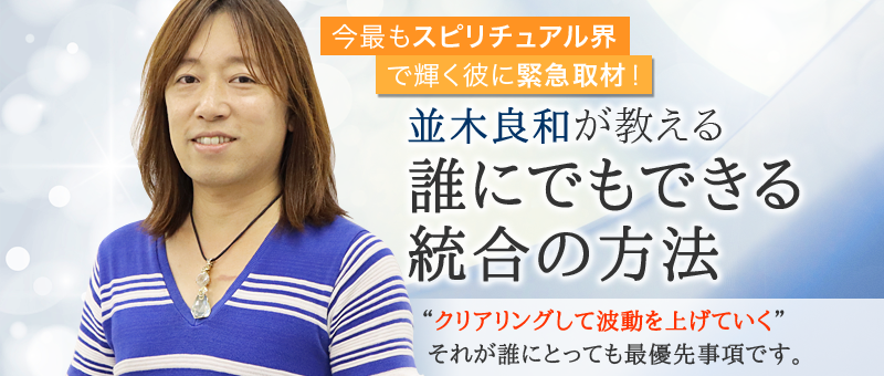 並木良和が教える 誰にでもできる統合の方法 〜今最もスピリチュアル界で輝く彼に緊急取材！〜