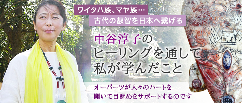 中谷淳子のヒーリングを 通して私が学んだこと 〜ワイタハ族、マヤ族、そして古代の叡智を日本へ繋げる〜